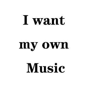 I want my own Music